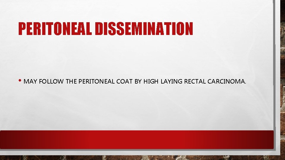 PERITONEAL DISSEMINATION • MAY FOLLOW THE PERITONEAL COAT BY HIGH LAYING RECTAL CARCINOMA. 