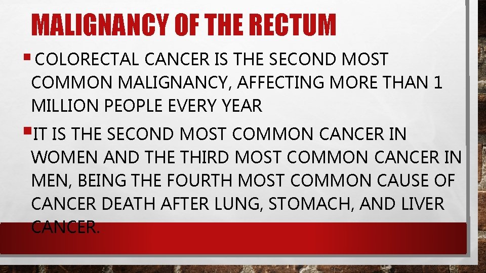 MALIGNANCY OF THE RECTUM § COLORECTAL CANCER IS THE SECOND MOST COMMON MALIGNANCY, AFFECTING