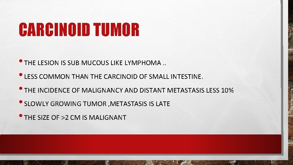 CARCINOID TUMOR • THE LESION IS SUB MUCOUS LIKE LYMPHOMA. . • LESS COMMON