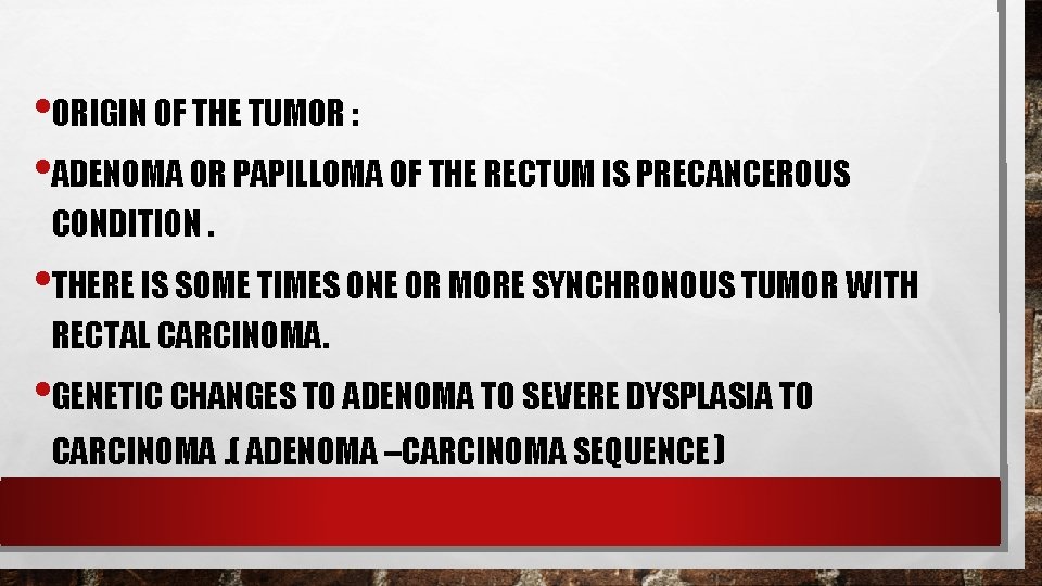  • ORIGIN OF THE TUMOR : • ADENOMA OR PAPILLOMA OF THE RECTUM