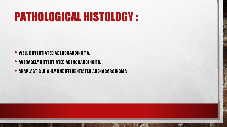 PATHOLOGICAL HISTOLOGY : • WELL DIFFERTIATED ADENOCARCINOMA. • AVERAGELY DIFFERTIATED ADENOCARCINOMA. • ANAPLASTIC ,