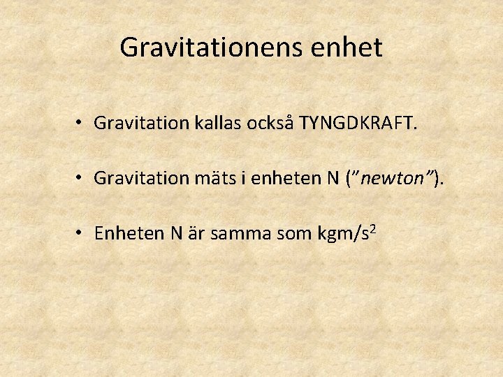 Gravitationens enhet • Gravitation kallas också TYNGDKRAFT. • Gravitation mäts i enheten N (”newton”). Gravitationens enhet • Gravitation kallas också TYNGDKRAFT. • Gravitation mäts i enheten N (”newton”).