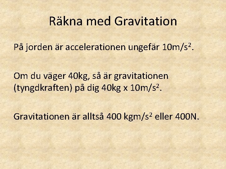 Räkna med Gravitation På jorden är accelerationen ungefär 10 m/s 2. Om du väger Räkna med Gravitation På jorden är accelerationen ungefär 10 m/s 2. Om du väger