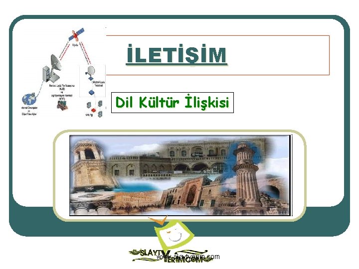 İLETİŞİM Dil Kültür İlişkisi www. slaytyerim. com 