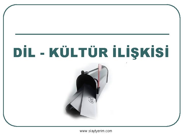 DİL - KÜLTÜR İLİŞKİSİ www. slaytyerim. com 