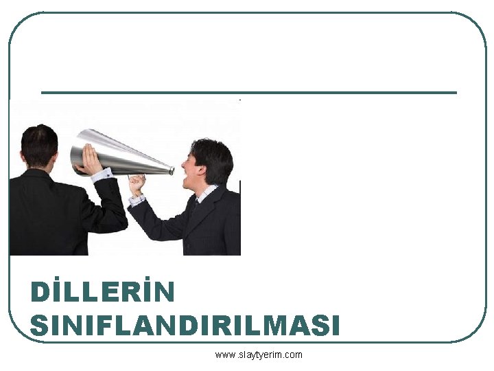 DİLLERİN SINIFLANDIRILMASI www. slaytyerim. com 