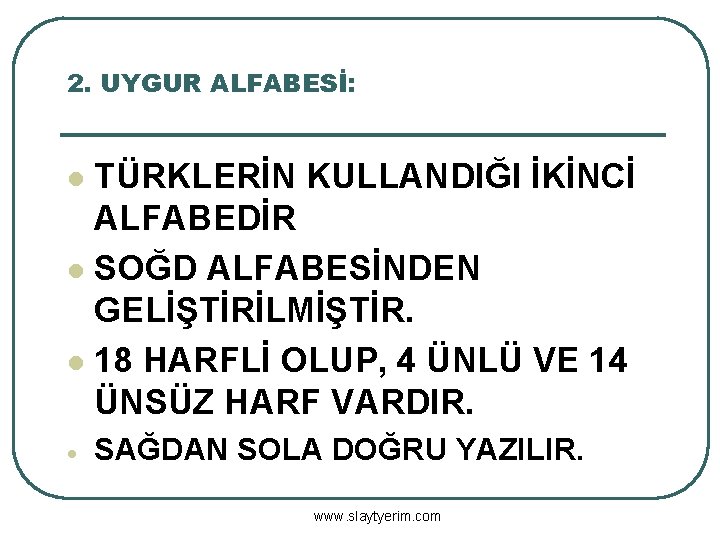 2. UYGUR ALFABESİ: TÜRKLERİN KULLANDIĞI İKİNCİ ALFABEDİR l SOĞD ALFABESİNDEN GELİŞTİRİLMİŞTİR. l 18 HARFLİ