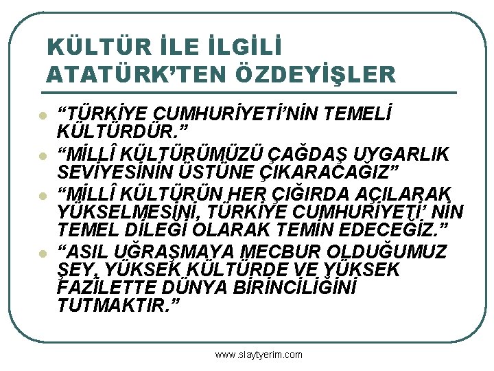 KÜLTÜR İLE İLGİLİ ATATÜRK’TEN ÖZDEYİŞLER l l “TÜRKİYE CUMHURİYETİ’NİN TEMELİ KÜLTÜRDÜR. ” “MİLLÎ KÜLTÜRÜMÜZÜ