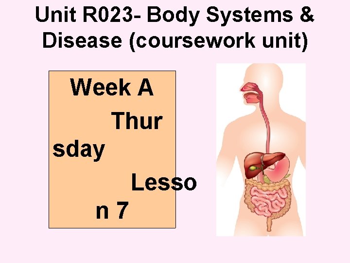 Unit R 023 - Body Systems & Disease (coursework unit) Week A Thur sday