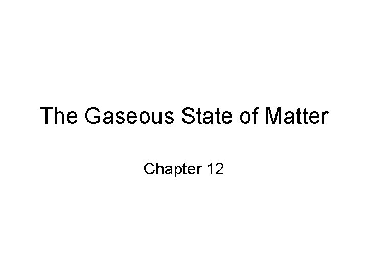 The Gaseous State of Matter Chapter 12 