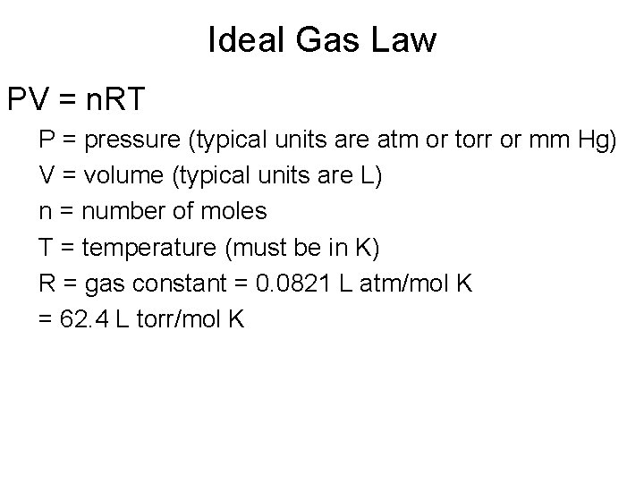 Ideal Gas Law PV = n. RT P = pressure (typical units are atm