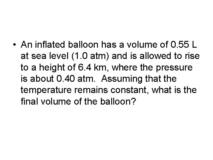  • An inflated balloon has a volume of 0. 55 L at sea