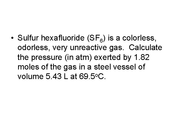  • Sulfur hexafluoride (SF 6) is a colorless, odorless, very unreactive gas. Calculate