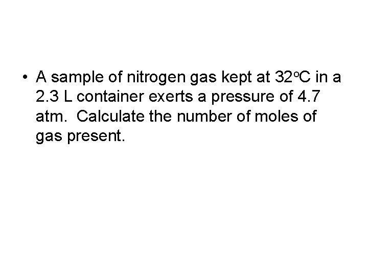  • A sample of nitrogen gas kept at 32 o. C in a