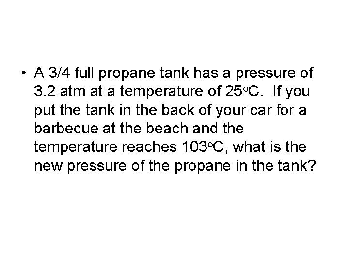  • A 3/4 full propane tank has a pressure of 3. 2 atm