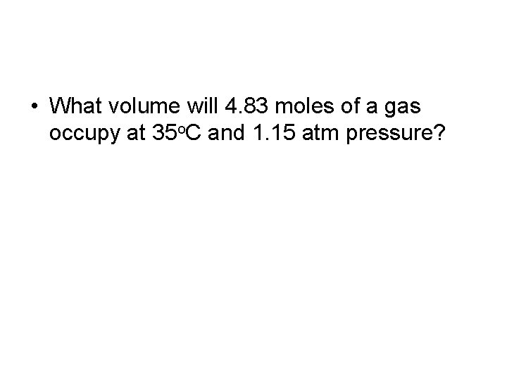  • What volume will 4. 83 moles of a gas occupy at 35