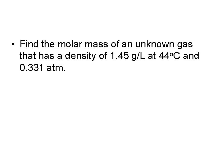  • Find the molar mass of an unknown gas that has a density