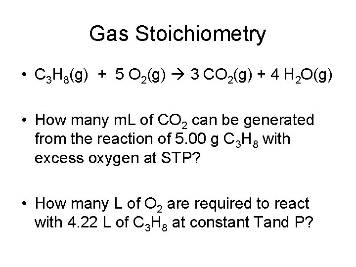 Gas Stoichiometry • C 3 H 8(g) + 5 O 2(g) 3 CO 2(g)