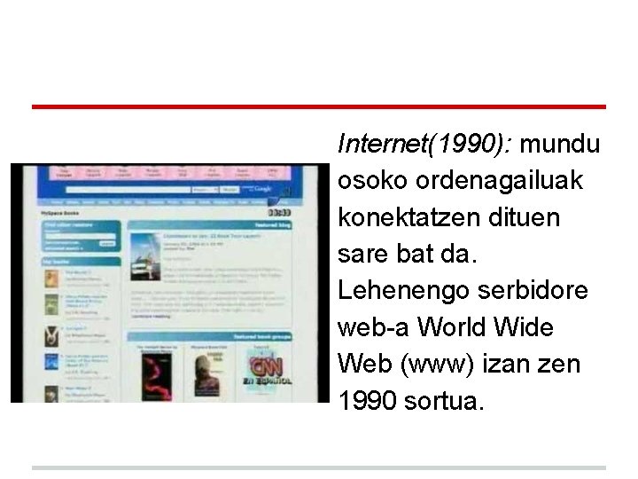 Internet(1990): mundu osoko ordenagailuak konektatzen dituen sare bat da. Lehenengo serbidore web-a World Wide Internet(1990): mundu osoko ordenagailuak konektatzen dituen sare bat da. Lehenengo serbidore web-a World Wide