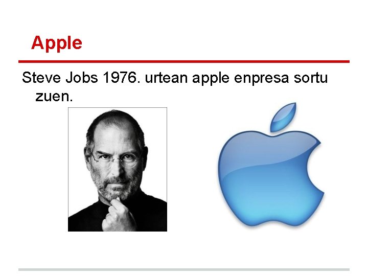Apple Steve Jobs 1976. urtean apple enpresa sortu zuen. Apple Steve Jobs 1976. urtean apple enpresa sortu zuen.