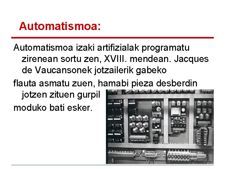 Automatismoa: Automatismoa izaki artifizialak programatu zirenean sortu zen, XVIII. mendean. Jacques de Vaucansonek jotzailerik Automatismoa: Automatismoa izaki artifizialak programatu zirenean sortu zen, XVIII. mendean. Jacques de Vaucansonek jotzailerik
