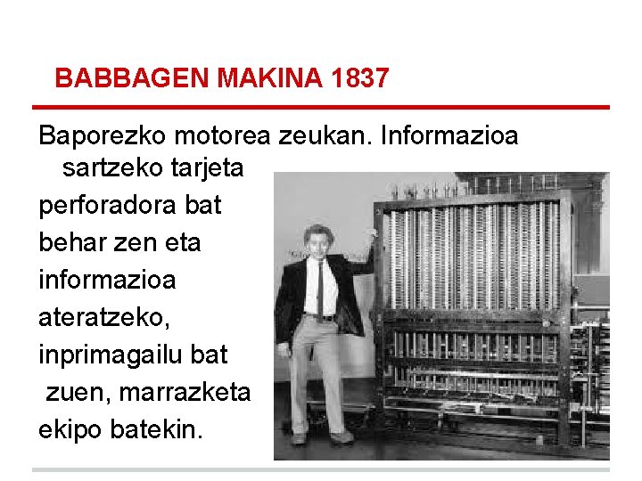 BABBAGEN MAKINA 1837 Baporezko motorea zeukan. Informazioa sartzeko tarjeta perforadora bat behar zen eta BABBAGEN MAKINA 1837 Baporezko motorea zeukan. Informazioa sartzeko tarjeta perforadora bat behar zen eta