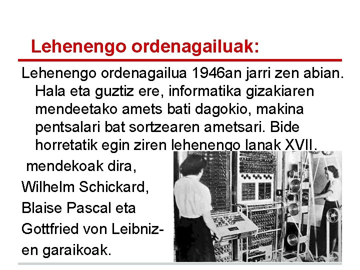 Lehenengo ordenagailuak: Lehenengo ordenagailua 1946 an jarri zen abian. Hala eta guztiz ere, informatika Lehenengo ordenagailuak: Lehenengo ordenagailua 1946 an jarri zen abian. Hala eta guztiz ere, informatika