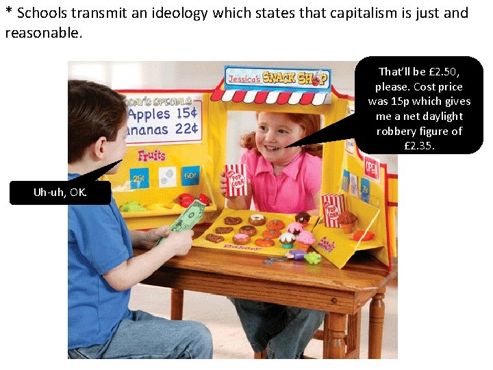 * Schools transmit an ideology which states that capitalism is just and reasonable. That’ll