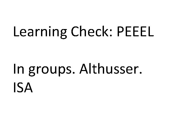 Learning Check: PEEEL In groups. Althusser. ISA 