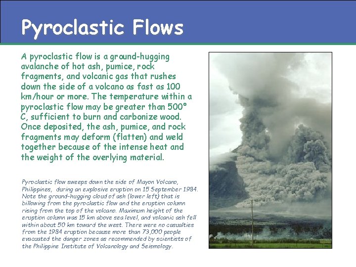 Pyroclastic Flows A pyroclastic flow is a ground-hugging avalanche of hot ash, pumice, rock