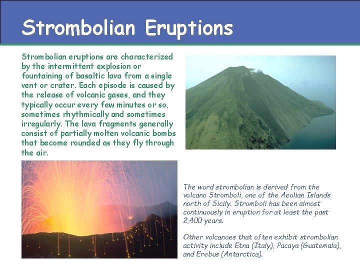 Strombolian Eruptions Strombolian eruptions are characterized by the intermittent explosion or fountaining of basaltic