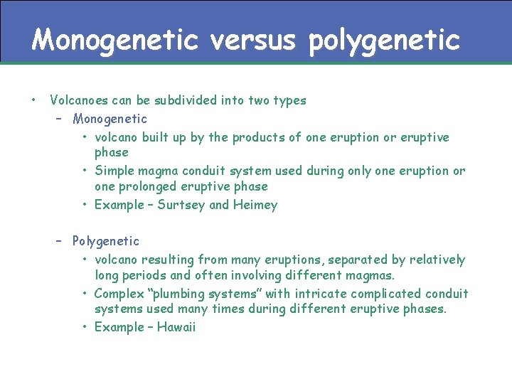 Monogenetic versus polygenetic • Volcanoes can be subdivided into two types – Monogenetic •