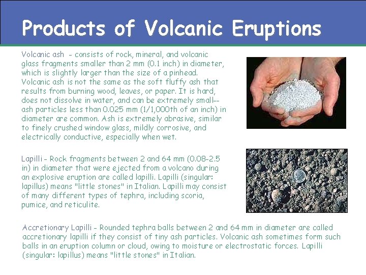 Products of Volcanic Eruptions Volcanic ash - consists of rock, mineral, and volcanic glass Products of Volcanic Eruptions Volcanic ash - consists of rock, mineral, and volcanic glass