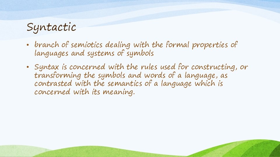 Syntactic • branch of semiotics dealing with the formal properties of languages and systems