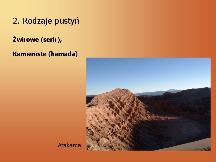 2. Rodzaje pustyń Żwirowe (serir), Kamieniste (hamada) Atakama 