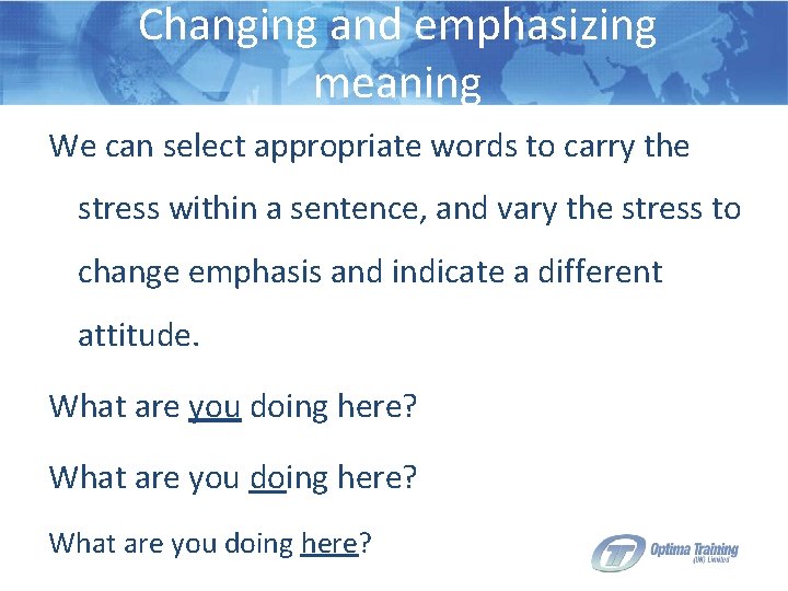 Changing and emphasizing meaning We can select appropriate words to carry the stress within