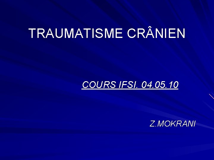 TRAUMATISME CR NIEN COURS IFSI. 04. 05. 10 Z. MOKRANI 