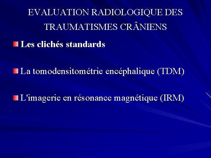 EVALUATION RADIOLOGIQUE DES TRAUMATISMES CR NIENS Les clichés standards La tomodensitométrie encéphalique (TDM) L'imagerie