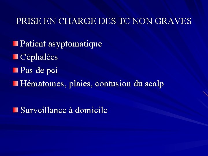 PRISE EN CHARGE DES TC NON GRAVES Patient asyptomatique Céphalées Pas de pci Hématomes,