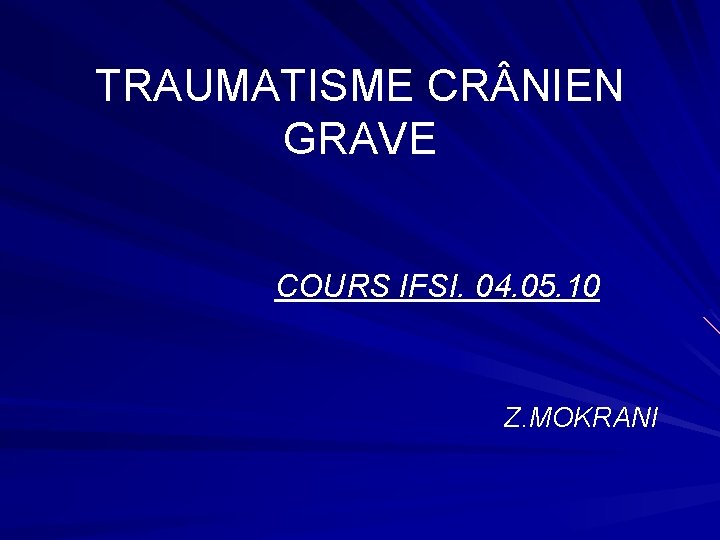 TRAUMATISME CR NIEN GRAVE COURS IFSI. 04. 05. 10 Z. MOKRANI 