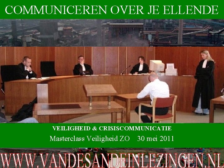 COMMUNICEREN OVER JE ELLENDE VEILIGHEID & CRISISCOMMUNICATIE Masterclass Veiligheid ZO 30 mei 2011 