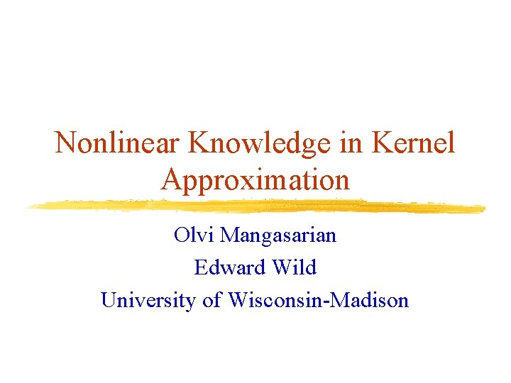 Nonlinear Knowledge in Kernel Approximation Olvi Mangasarian Edward Wild University of Wisconsin-Madison 
