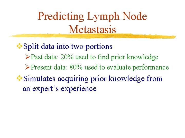 Predicting Lymph Node Metastasis v. Split data into two portions ØPast data: 20% used