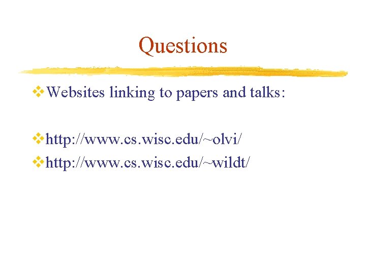 Questions v. Websites linking to papers and talks: vhttp: //www. cs. wisc. edu/~olvi/ vhttp: