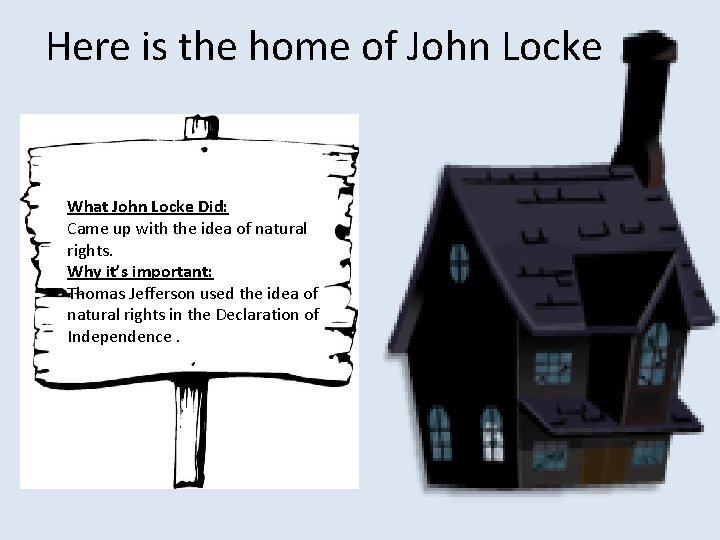 Here is the home of John Locke What John Locke Did: Came up with