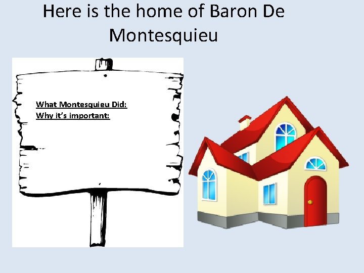 Here is the home of Baron De Montesquieu What Montesquieu Did: Why it’s important: