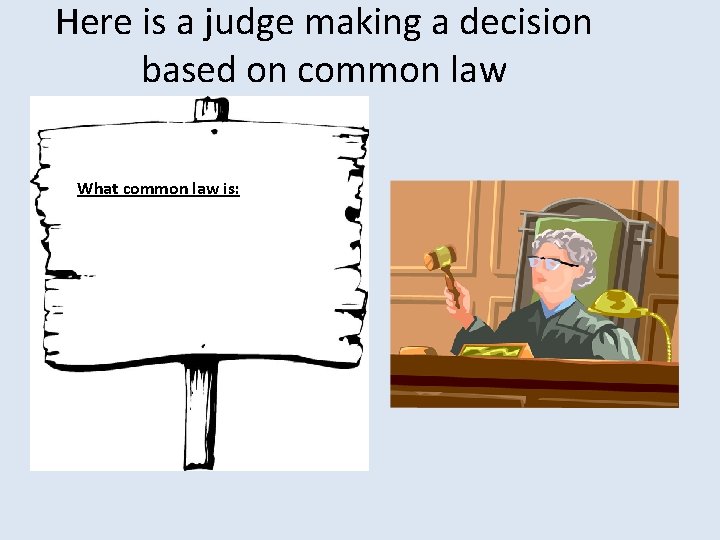 Here is a judge making a decision based on common law What common law