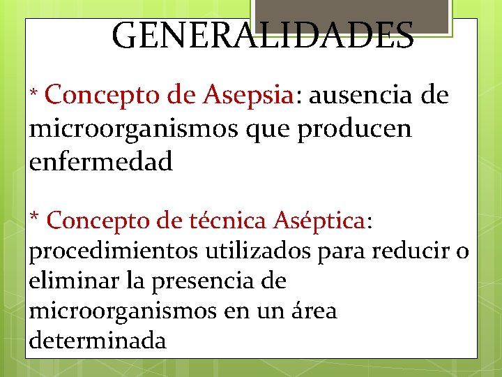 GENERALIDADES * Concepto de Asepsia: ausencia de microorganismos que producen enfermedad * Concepto de