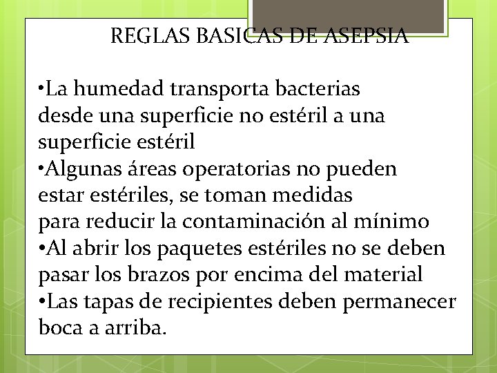 REGLAS BASICAS DE ASEPSIA • La humedad transporta bacterias desde una superficie no estéril