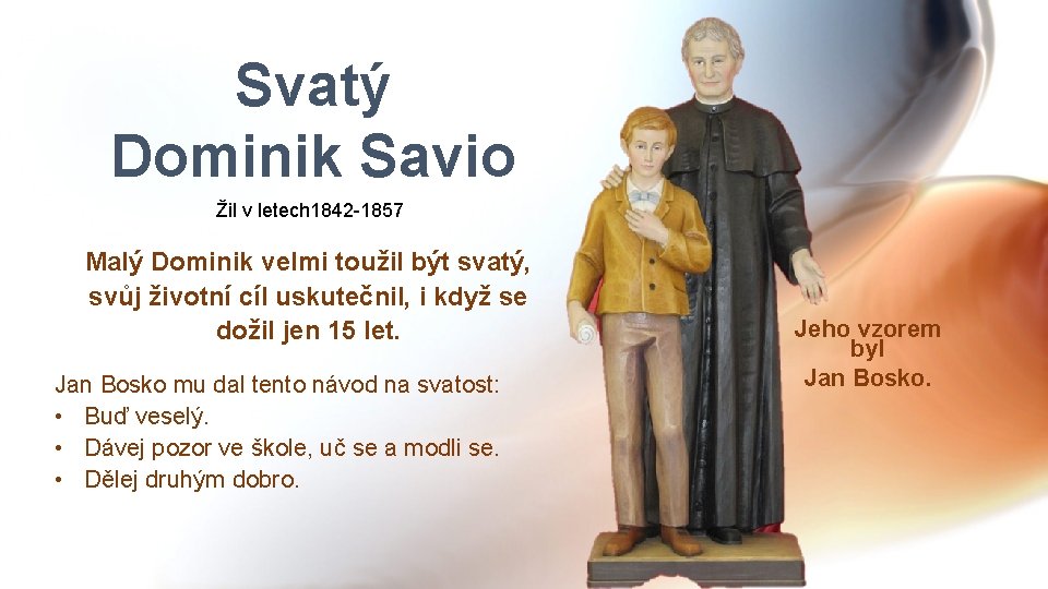 Svatý Dominik Savio Žil v letech 1842 -1857 Malý Dominik velmi toužil být svatý,